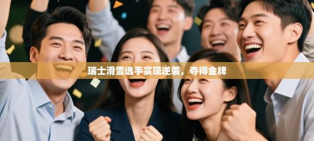 瑞士滑雪选手实现逆袭，夺得金牌