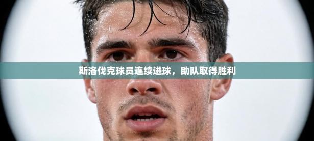 斯洛伐克球员连续进球，助队取得胜利