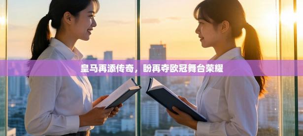 皇马再添传奇，盼再夺欧冠舞台荣耀