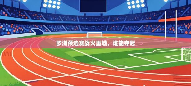 欧洲预选赛战火重燃，谁能夺冠