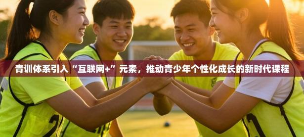青训体系引入“互联网+”元素，推动青少年个性化成长的新时代课程