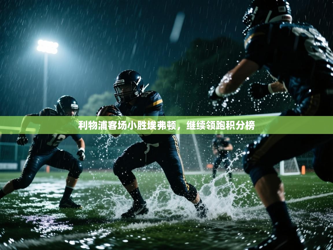 利物浦客场小胜埃弗顿，继续领跑积分榜  第1张