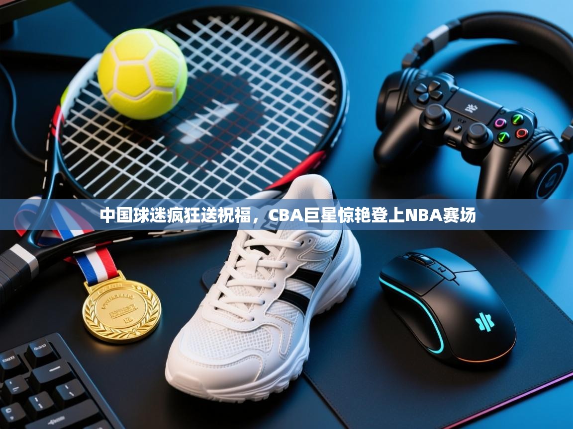 中国球迷疯狂送祝福，CBA巨星惊艳登上NBA赛场  第2张