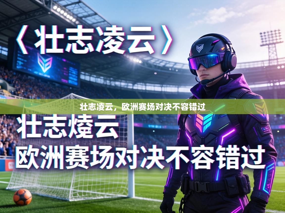壮志凌云，欧洲赛场对决不容错过  第1张
