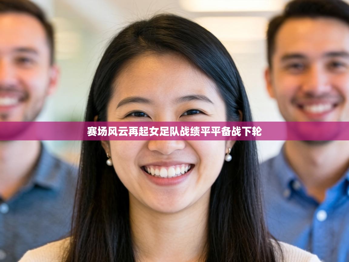 赛场风云再起女足队战绩平平备战下轮  第1张
