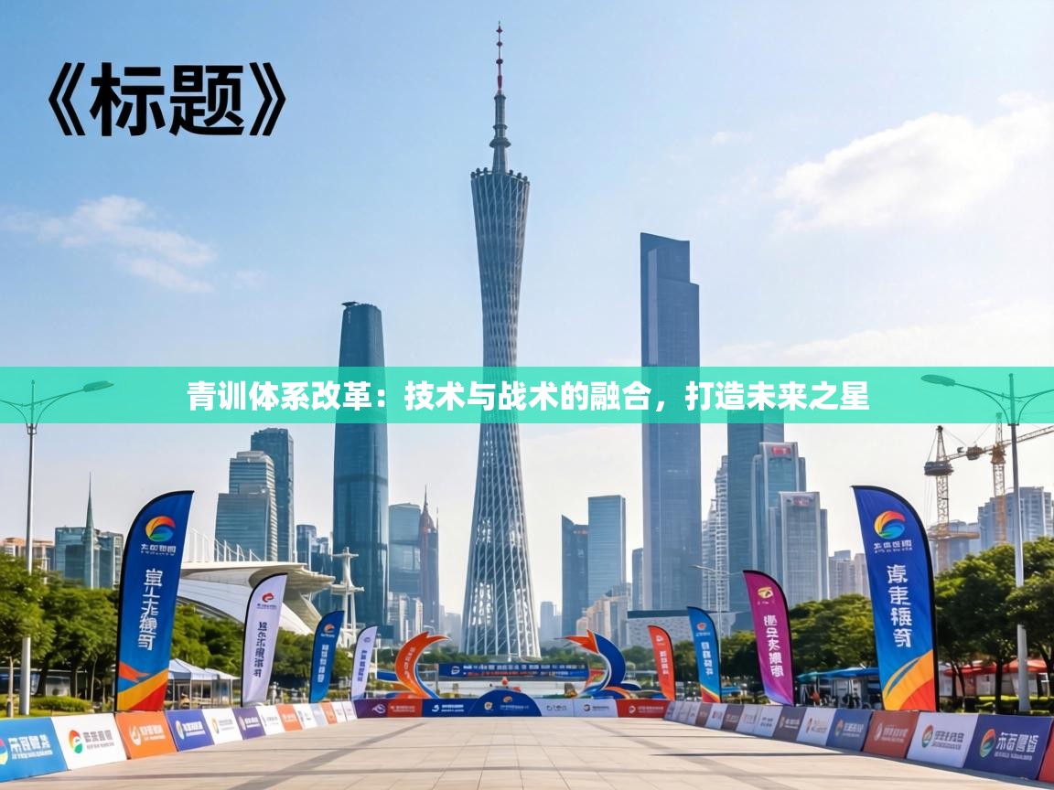 青训体系改革:技术与战术的融合,打造未来之星 第1张