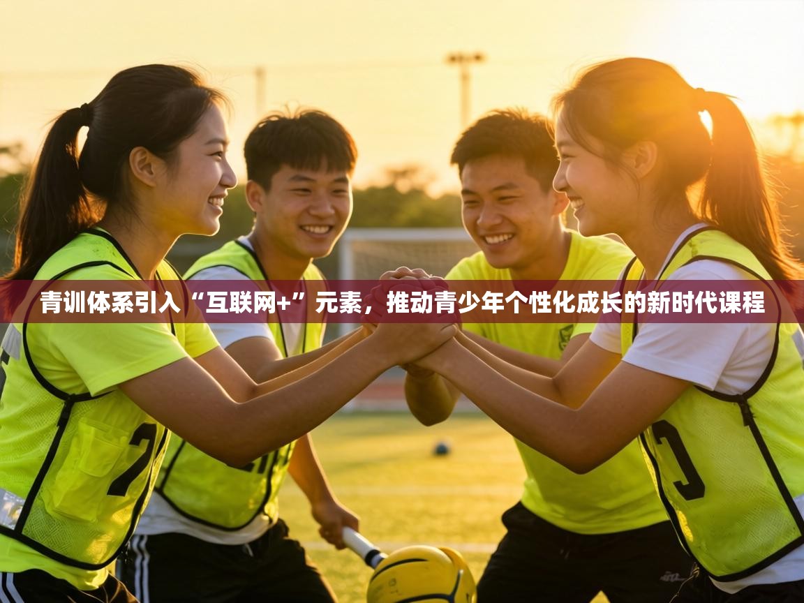 青训体系引入“互联网+”元素,推动青少年个性化成长的新时代课程 第1张